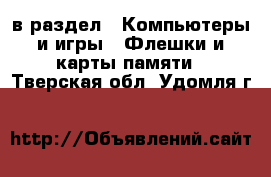  в раздел : Компьютеры и игры » Флешки и карты памяти . Тверская обл.,Удомля г.